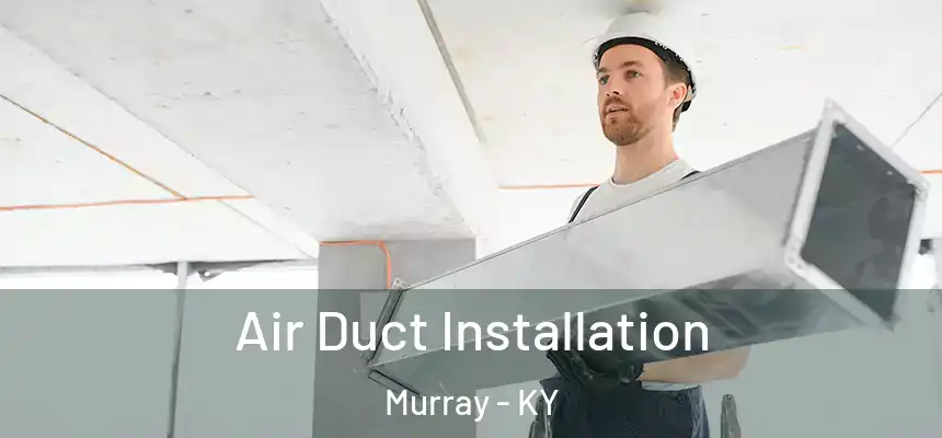  Air Duct Installation Murray - KY