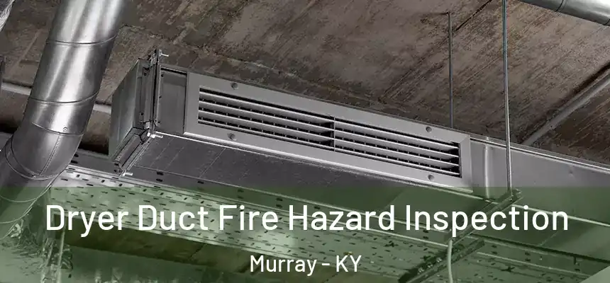  Dryer Duct Fire Hazard Inspection Murray - KY