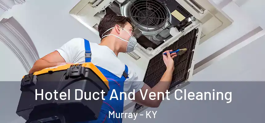 Hotel Duct And Vent Cleaning Murray - KY