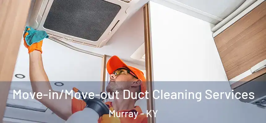 Move-in/Move-out Duct Cleaning Services Murray - KY
