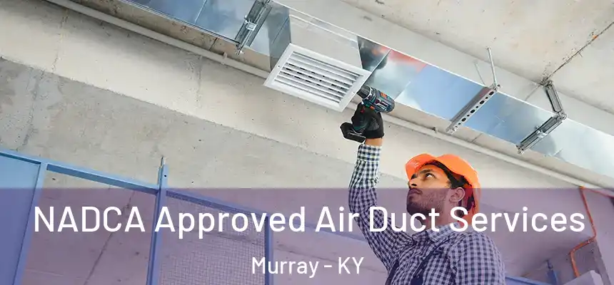 NADCA Approved Air Duct Services Murray - KY
