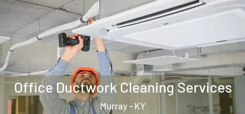  Office Ductwork Cleaning Services Murray - KY