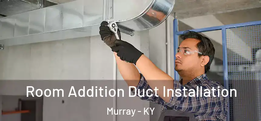  Room Addition Duct Installation Murray - KY